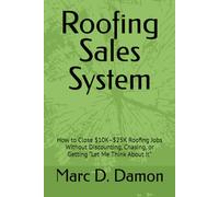 Roofing Sales System: How to Close $10K-$25K Roofing Jobs Without Discounting, Chasing, or Getting “Let Me Think About It” (FIELD SALES SYSTEMS™)