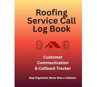 Roofing Service Call Log Book: Customer Communication & Callback Tracker (Small Business & Entrepreneurship)