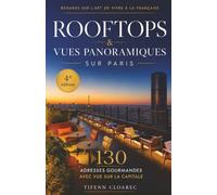 Rooftops & vues panoramiques sur Paris: 130 adresses gourmandes avec vue sur la capitale (Regards sur l'art de vivre à la française)