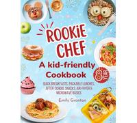 Rookie Chef: A kid-friendly cookbook: quick breakfasts, packable lunches, after-school snacks, air-fryer & microwave basics