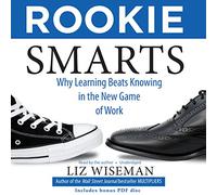 Rookie Smarts: Why Learning Beats Knowing in the New Game of Work