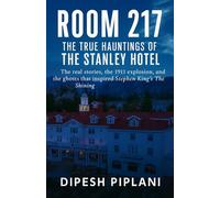 Room 217 - The True Hauntings of The Stanley Hotel: The real stories, the 1911 explosion, and the ghosts that inspired Stephen King’s The Shining ... ... That Grip You with Fear, Dread, and Twists)