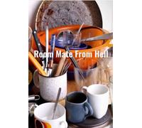 ROOM MATE FROM HELL: SKILLS AND STRATEGIES FOR SURVIVING A PROBLEM ROOM MATE
