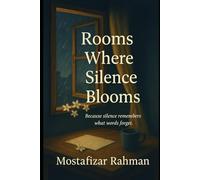 Rooms Where Silence Blooms: Because silence remembers what words forget.