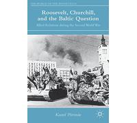 Roosevelt, Churchill, and the Baltic Question: Allied Relations during the Second World War (The World of the Roosevelts)