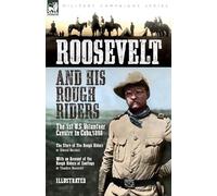 Roosevelt & His Rough Riders: The 1st U.S Volunteer Cavalry in Cuba,1898