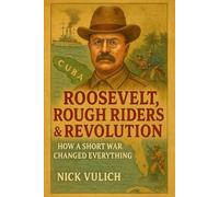 Roosevelt, Rough Riders & Revolution: How a Short War Changed Everything (America's Heritage for Kids)