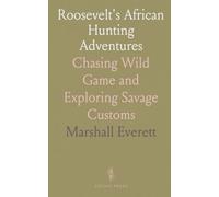 Roosevelt's African Hunting Adventures: Chasing Wild Game and Exploring Savage Customs