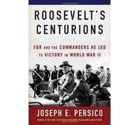 Roosevelt's Centurions: FDR and the Commanders He Led to Victory in World War II