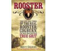 Rooster: The Life and Time of the Real Rooster Cogburn, the Man Who Inspired True Grit
