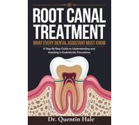 Root Canal Treatment: What Every Dental Assistant Must Know: A Step-by-Step Guide to Understanding and Assisting in Endodontic Procedures