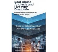 Root Cause Analysis and Five Why Discipline: Evidence-Based Investigation for Medical Device Quality (The Problem-Solving Mastery Series)