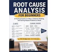 Root Cause Analysis for Beginners: Practical Guide to 5 Whys, Fishbone Thinking, and Solving Repeat Problems at Work
