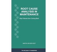 Root Cause Analysis in Maintenance: Stop Failures from Coming Back (The Reliability Framework: English-Language Edition)
