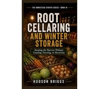Root Cellaring and Winter Storage: Keeping the Harvest Without Canning, Freezing, or Electricity (The Homestead Starter Series)