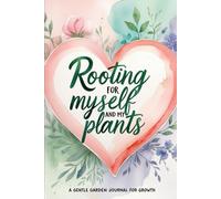 Root for Myself and My Plants - A Gentle Garden Journal for Growth: A Mindful Plant Tracker for Cultivating, Gardening, Organizing and Personal Growth
