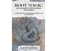 Root Magic: My Journey with Sacred Ayahuasca