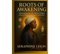 ROOT OF AWAKENING: A Spiritual Journey into African Wisdom, Ancestral Power and Sacred Connection