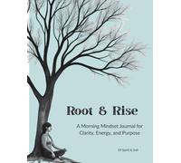 Root & Rise: A Morning Mindset Journal for Clarity, Energy, and Purpose