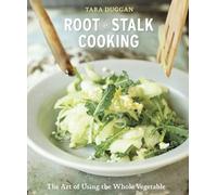 Root to Stalk Cooking: The Art of Using the Whole Vegetable: The Art of Using the Whole Vegetable [A Cookbook]