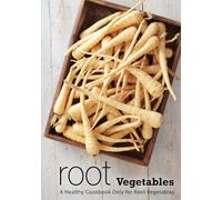 Root Vegetables: A Healthy Cookbook Only for Root Vegetables (2nd Edition)