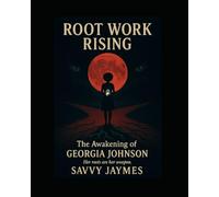 Root Work Rising: The Awakening of Georgia Johnson: Her roots are her weapon. (Hoodoo Legacy Chronicles)