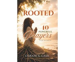 Rooted: 10 Powerful Prayers for Women: Inviting God's Presence Into Your Marriage, Home & Life