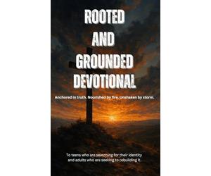 ROOTED and GROUNDED Devotional Series: Anchored in truth. Nourished by fire. Unshaken by storm.