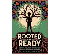 ROOTED AND READY: EMOTIONAL INTELLIGENCE FOR BLACK TEENS WHO KNOWS THEY ARE MORE THAN A MOOD