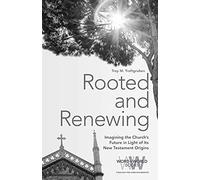 Rooted and Renewing: Imagining the Church's Future in Light of Its New Testament Origins: 6 (Word & World)