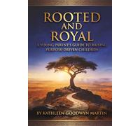 Rooted and Royal: A Young Parent's Guide to Raising Purpose-Driven Children