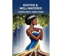 Rooted and Well-Watered: A Deeper Look at Sarah and Hagar