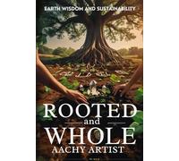 ROOTED and WHOLE: EARTH WISDOM AND SUSTAINABILITY (2 Eco-Spiritual Earth Series: A Sacred Journey Through Seasons, Elements, and Global Ritual)