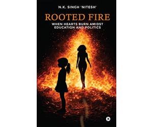 Rooted Fire: When Hearts Burn Amidst Education and Politics