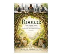 Rooted: From Corporate Success to a Life of Faith, Freedom and Purpose through Homesteading: A PRACTICAL GUIDE TO FINDING PEACE, PURPOSE AND A MORE ... YOU ARE (Rooted: Living Intentionally)