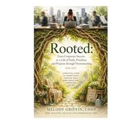 Rooted: From Corporate Success to a Life of Faith, Freedom and Purpose through Homesteading: A PRACTICAL GUIDE TO FINDING PEACE, PURPOSE AND A MORE ... YOU ARE (Rooted: Living Intentionally)