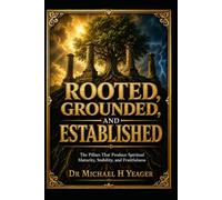 ROOTED, GROUNDED, AND ESTABLISHED: The Pillars That Produce Spiritual Maturity, Stability, and Fruitfulness