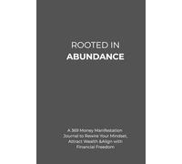 Rooted in Abundance: A 369 Money Manifestation Journal to Rewire Your Mindset, Attract Wealth &Align with Financial Freedom