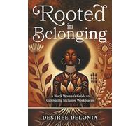 Rooted in Belonging: A Black Woman’s Guide to Cultivating Inclusive Workplaces