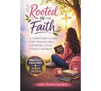 Rooted in Faith: A Christian Guide for Tween Girls Growing Up in Today’s World: Easter or Christmas Gift Book Idea for Young Girls to Build Faith, Character and Self-Esteem
