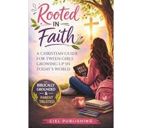 Rooted in Faith: A Christian Guide for Tween Girls Growing Up in Today’s World: Easter or Christmas Gift Book Idea for Young Girls to Build Faith, Character and Self-Esteem