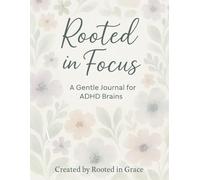 Rooted in Focus: A Calming ADHD-Friendly Journal for Mindful Moments: Gentle prompts, affirmations, and rhythm-building pages to support focus, clarity, and self-kindness