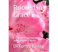 Rooted in Grace: A 12-Week Prayer Journal for Young Women & Moms