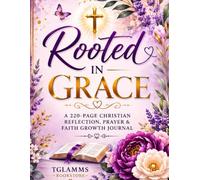 Rooted in Grace: A 220-Page Christian Reflection, Prayer & Faith Growth Journal | Guided Scripture Study, Prayer Tracker, Gratitude, Devotional Notes & Spiritual Growth
