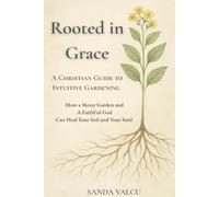 Rooted in Grace: A Christian Guide to Intuitive Gardening