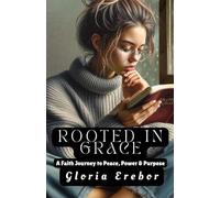 ROOTED IN GRACE: A Faith Journey to Peace, Power & Purpose