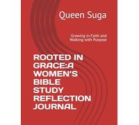 ROOTED IN GRACE:A WOMEN’S BIBLE STUDY REFLECTION JOURNAL: Growing in Faith and Walking with Purpose