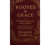 Rooted in Grace: Finding Peace in God’s Mercy: 30 Days of Reflection, Rest, and Renewal