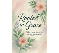 Rooted In Grace: Where Your Strength Finally Gets To Rest