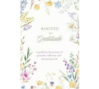 Rooted in Gratitude: A Guided 90-day Journey of Gratitude, Reflection, and Spiritual Growth.